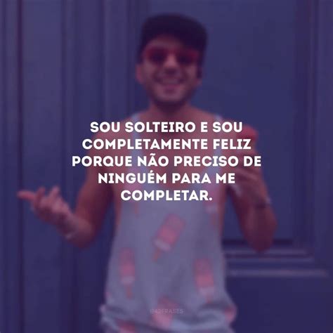 55 Frases De Solteiro Para Status Porque Você Está Muito Bem Sozinho