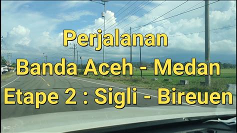 Perjalanan Banda Aceh Medan Etape Sigli Bireuen Youtube