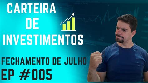 MINHA CARTEIRA DE INVESTIMENTOS EP 005 FECHAMENTO DE JULHO YouTube