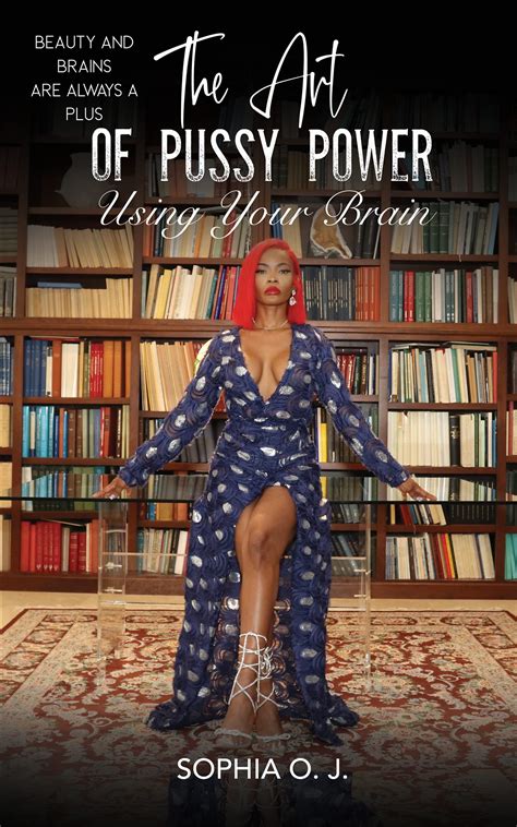 The Art Of Pussy Power Using Your Brain By Sophia O J Goodreads