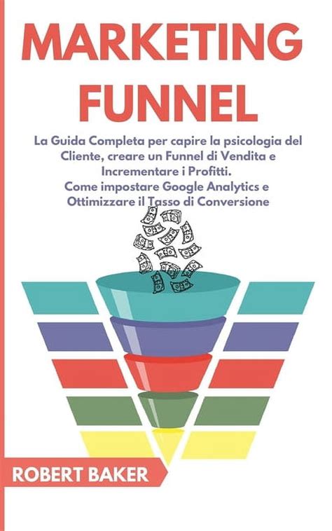 Marketing Funnel La Guida Completa Per Capire La Psicologia Del