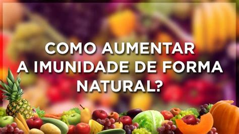 COMO AUMENTAR A IMUNIDADE DE FORMA NATURAL