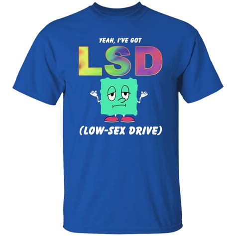 Yeah Ive Got Lsd Love Sex Drive Shirt