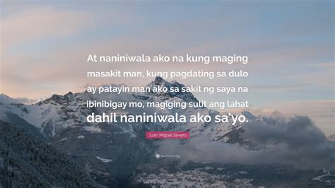 Juan Miguel Severo Quote At Naniniwala Ako Na Kung Maging Masakit Man