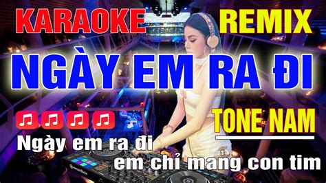 Ngày Em Ra Đi Karaoke Remix Tone Nam Dj Cực Sung 2023 YouTube