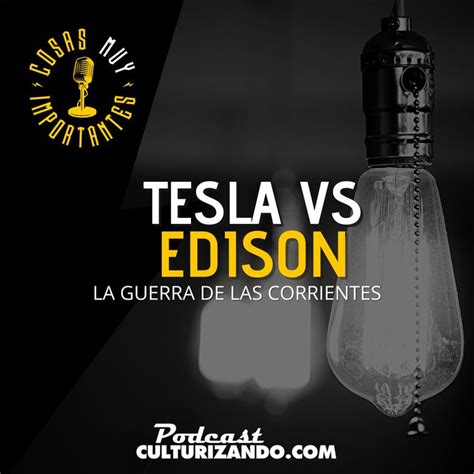 E Tesla Vs Edison La Guerra De Las Corrientes Cosas Muy