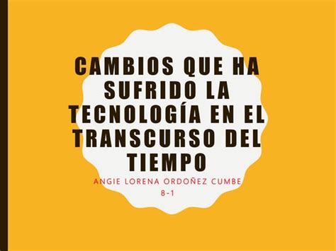 Cambios Que Ha Sufrido La TecnologÍa En El Transcurso Del Tiempo Ppt