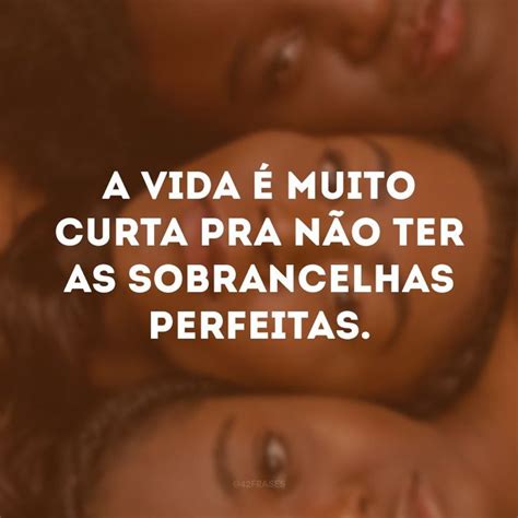 Frases De Sobrancelhas Para Destacar Seu Olhar Poderoso Frases De