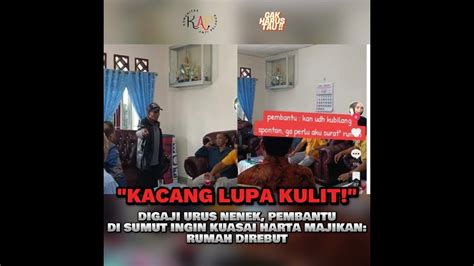 Kacang Lupa Kulit Digaji Urus Nenek Pembantu Di Sumut Ingin Kuasai