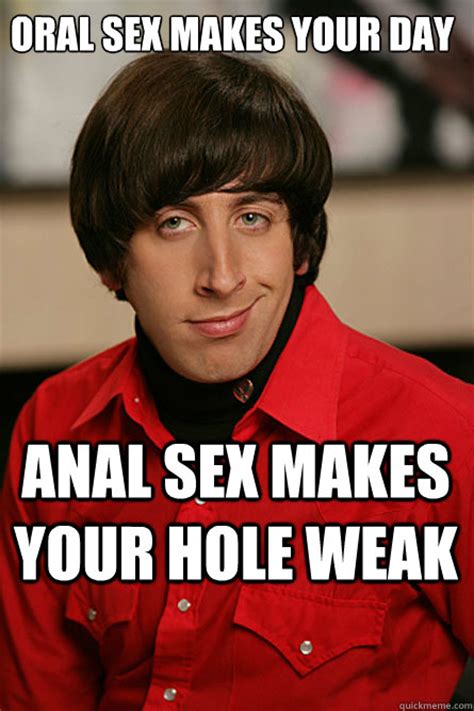 Oral Sex Makes Your Day Anal Sex Makes Your Hole Weak Pickup Line Scientist Quickmeme