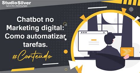 Chatbot No Marketing Digital Como Automatizar Tarefas Studio Silver