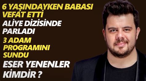 Eser Yenenler Kimdir Nerelidir Hayat Youtube