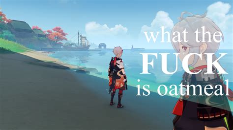 What The FUCK Is Oatmeal R KazuhaMains