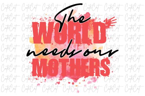 The World Needs Our Mothers Sublimaton Graphic By Cute Cat · Creative