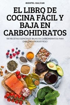 Libro El Libro de Cocina Fácil y Baja en Carbohidratos De Montel Galvan