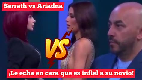 Serrath Vs Ariadna Le Echa En Cara Que Es Infiel A Su Novio