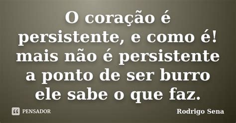 O coração é persistente e como é Rodrigo Sena Pensador