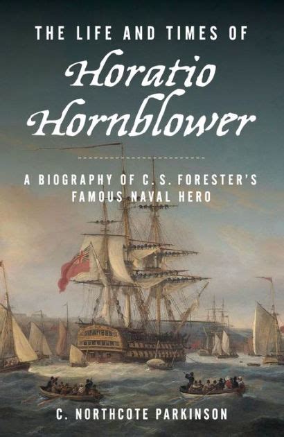 The Life And Times Of Horatio Hornblower A Biography Of C S Forester