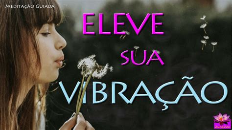 Meditação Guiada ELEVE SUA VIBRAÇÃO I Mindfulness YouTube