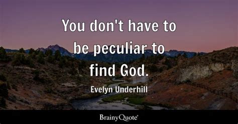 Evelyn Underhill - You don't have to be peculiar to find...