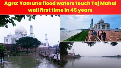 Agra Yamuna Flood Waters Touch Taj Mahal Wall First Time In Years