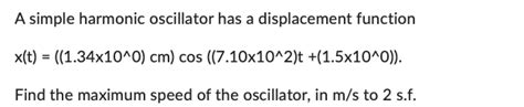 Solved A simple harmonic oscillator has a displacement | Chegg.com 