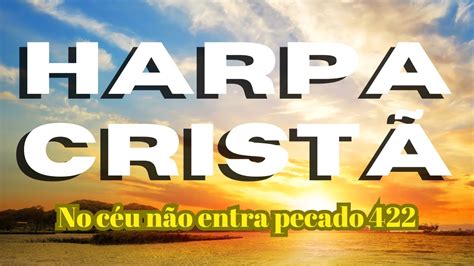 NO CÉU NÃO ENTRA PECADO 422 HARPA CRISTÃ Adilson Lima YouTube