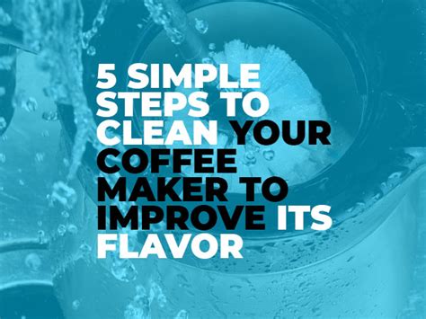 Simple Steps To Clean Your Coffee Maker To Improve Its Flavor