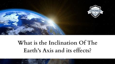 What Is The Inclination Of The Earths Axis And Its Effects Upsc