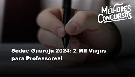 Seduc Guarujá 2024 2 Mil Vagas para Professores