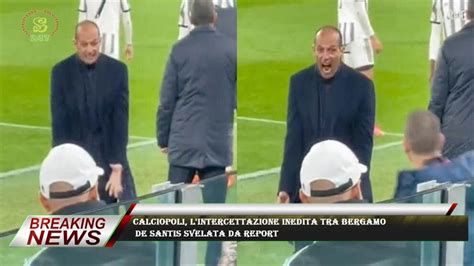 Calciopoli L Intercettazione Inedita Tra Bergamo De Santis Svelata Da