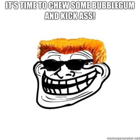 Image 100653 I M Here To Kick Ass And Chew Bubblegum Know Your Meme