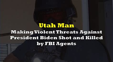 Utah Man Making Violent Threats Against President Biden Shot And Killed