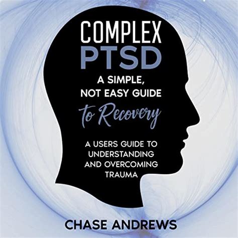 Complex Ptsd A Simple Not Easy Guide To Recovery A User S Guide To Understanding And Overcoming