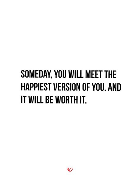 Someday You Will Meet The Happiest Version Of You Meet Someone