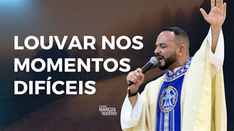 Como Louvar Deus Na Dor Padre Marcos Rog Rio Youtube