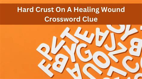 Hard Crust On A Healing Wound Crossword Clue Daily Themed Puzzle Answer