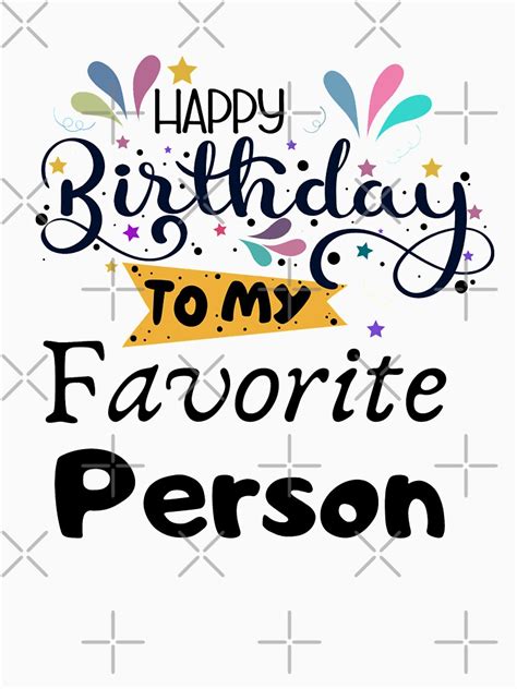 Happy Birthday To My Favorite Person Birthdaybirthday T Shirt For