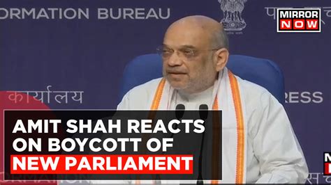 Amit Shah Reacts On Boycott Of New Parliament Building S Inauguration