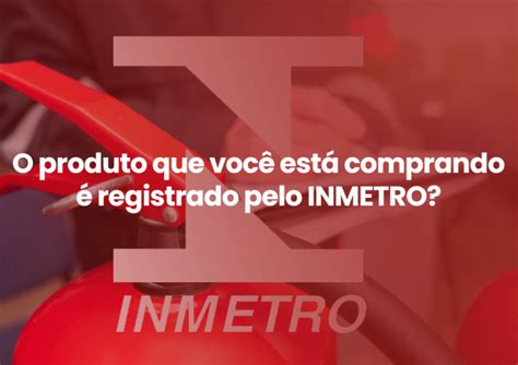 O produto que você está comprando é registrado pelo INMETRO Blog