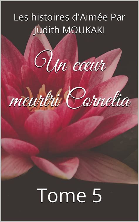 Un C Ur Meurtri Cornelia Tome By Les Histoires D Aim E Par Judith