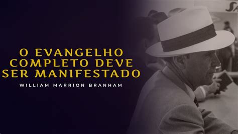 O Evangelho Completo Deve Ser Manifestado Ir Branham Youtube