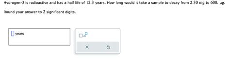 Solved Hydrogen-3 is radioactive and has a half life of 12.3 | Chegg.com