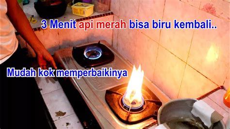 Cara Cepat Mudah Memperbaiki Api Merah Pada Kompor Gas Begini