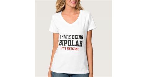 I Hate Being Bipolar It's Awesome - I Hate Being Bipolar. It's Awesome. T-Shirt | Zazzle