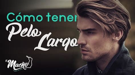 Como Tener Pelo Largo Hombres Tips Para Dejarte Crecer El Cabello