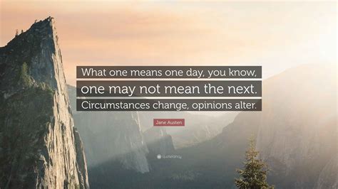 Jane Austen Quote: “What one means one day, you know, one may not mean