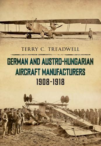 German and Austro-Hungarian Aircraft Manufacturers 1908-1918 - Treadwell, Terry C ...