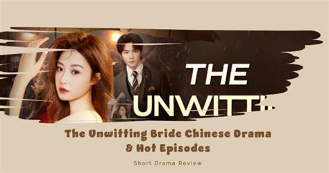 The Unwitting Bride Chinese Drama Hot Episodes Short Drama Review Manobook