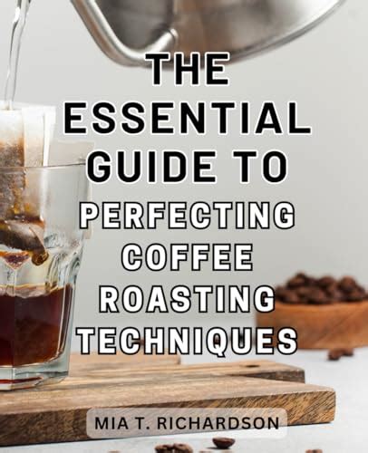 The Essential Guide to Perfecting Coffee Roasting Techniques: Unlocking ...